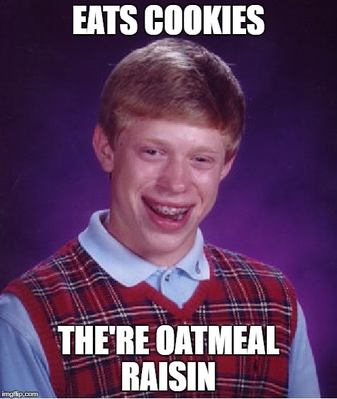 Bad Luck Brian Meme | EATS COOKIES; THE'RE OATMEAL RAISIN | image tagged in memes,bad luck brian | made w/ Imgflip meme maker