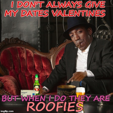 With the happy Valentine bopdeep duppeedo and.... sleep |  I DON'T ALWAYS GIVE MY DATES VALENTINES; BUT WHEN I DO THEY ARE; ROOFIES | image tagged in bill cosby,valentines day,valentine's day,memes,funny,roofie | made w/ Imgflip meme maker