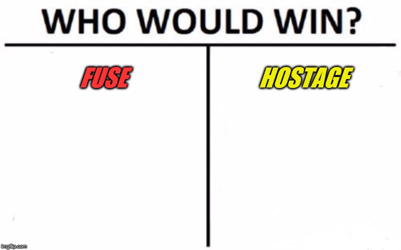 Who Would Win? Meme | FUSE; HOSTAGE | image tagged in memes,who would win | made w/ Imgflip meme maker