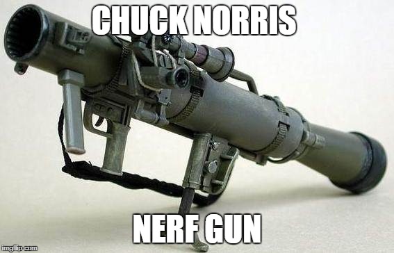 Chuck Norris Nerf gun | CHUCK NORRIS; NERF GUN | image tagged in chuck norris,memes,nerf | made w/ Imgflip meme maker