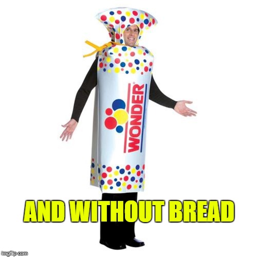 AND WITHOUT BREAD | made w/ Imgflip meme maker