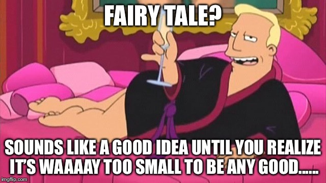FAIRY TALE? SOUNDS LIKE A GOOD IDEA UNTIL YOU REALIZE IT’S WAAAAY TOO SMALL TO BE ANY GOOD...... | image tagged in fairy tale week | made w/ Imgflip meme maker