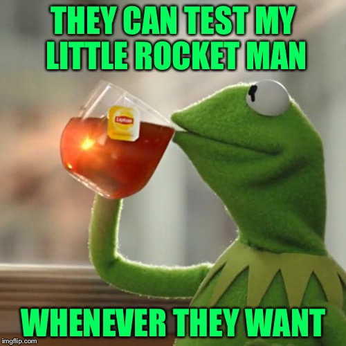 But That's None Of My Business Meme | THEY CAN TEST MY LITTLE ROCKET MAN WHENEVER THEY WANT | image tagged in memes,but thats none of my business,kermit the frog | made w/ Imgflip meme maker