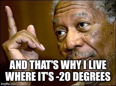 AND THAT'S WHY I LIVE WHERE IT'S -20 DEGREES | made w/ Imgflip meme maker