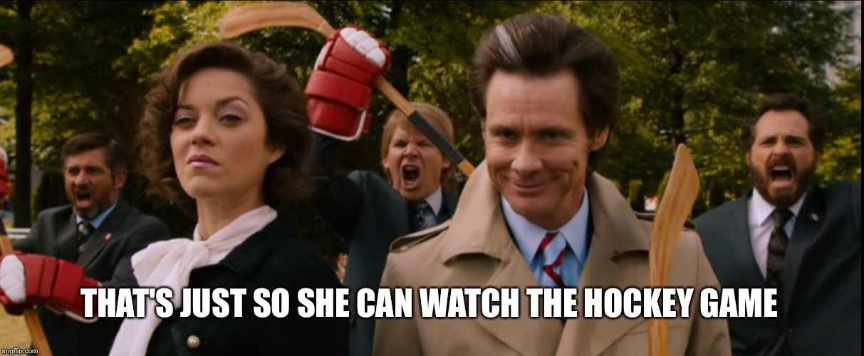 THAT'S JUST SO SHE CAN WATCH THE HOCKEY GAME | made w/ Imgflip meme maker