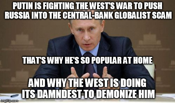Everybody prefaces his name with "ex-KGB" - yet somehow they don't always say "Ex-CIA chief George Bush" too | PUTIN IS FIGHTING THE WEST'S WAR TO PUSH RUSSIA INTO THE CENTRAL-BANK GLOBALIST SCAM AND WHY THE WEST IS DOING ITS DAMNDEST TO DEMONIZE HIM  | image tagged in putin,federal reserve,globalism,corporations | made w/ Imgflip meme maker