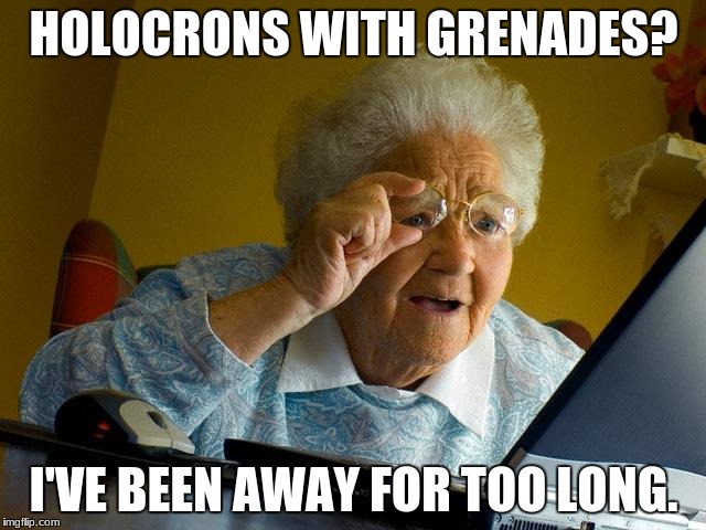 Grandma Finds The Internet Meme | HOLOCRONS WITH GRENADES? I'VE BEEN AWAY FOR TOO LONG. | image tagged in memes,grandma finds the internet | made w/ Imgflip meme maker