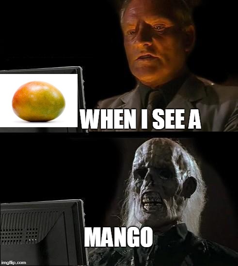 I'll Just Wait Here Meme | WHEN I SEE A; MANGO | image tagged in memes,ill just wait here | made w/ Imgflip meme maker