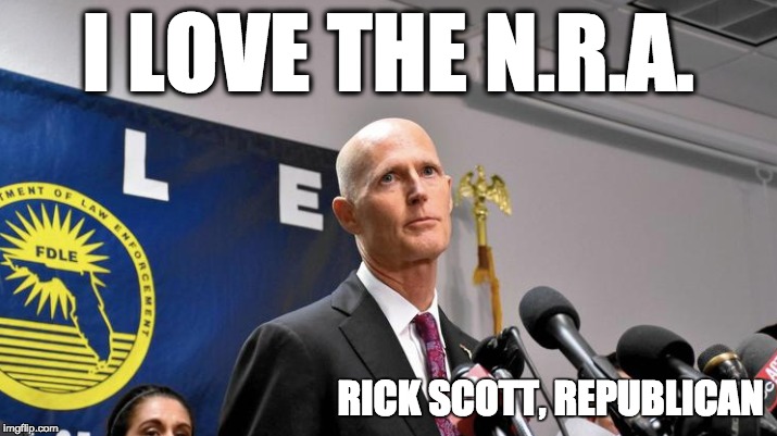 I LOVE THE N.R.A. RICK SCOTT, REPUBLICAN | image tagged in memes | made w/ Imgflip meme maker