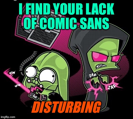 I FIND YOUR LACK OF COMIC SANS DISTURBING | made w/ Imgflip meme maker