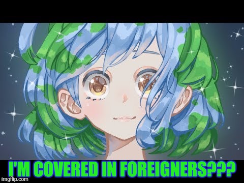 I'M COVERED IN FOREIGNERS??? | made w/ Imgflip meme maker