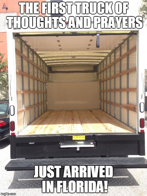TP | THE FIRST TRUCK OF THOUGHTS AND PRAYERS; JUST ARRIVED IN FLORIDA! | image tagged in empty truck,thoughts and prayers,florida,school shooting | made w/ Imgflip meme maker