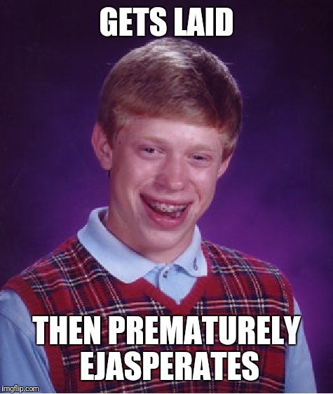 Bad Luck Brian Meme | GETS LAID; THEN PREMATURELY EJASPERATES | image tagged in memes,bad luck brian | made w/ Imgflip meme maker