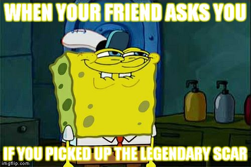Don't You Squidward Meme | WHEN YOUR FRIEND ASKS YOU; IF YOU PICKED UP THE LEGENDARY SCAR | image tagged in memes,dont you squidward | made w/ Imgflip meme maker