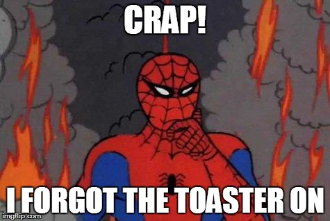 '60s Spiderman Fire | CRAP! I FORGOT THE TOASTER ON | image tagged in '60s spiderman fire | made w/ Imgflip meme maker