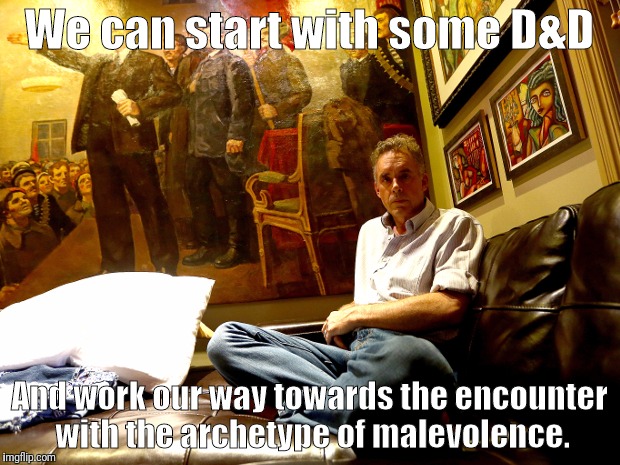 We can start with some D&D And work our way towards the encounter with the archetype of malevolence. | made w/ Imgflip meme maker