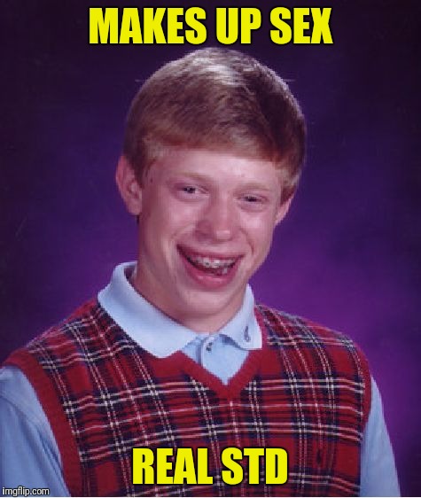 Bad Luck Brian Meme | MAKES UP SEX REAL STD | image tagged in memes,bad luck brian | made w/ Imgflip meme maker