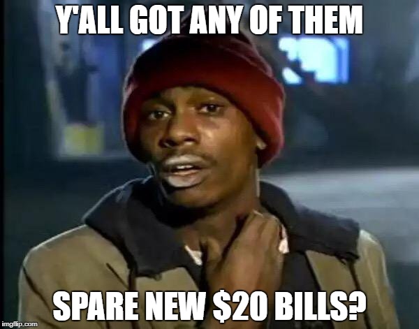 Y'all Got Any More Of That Meme | Y'ALL GOT ANY OF THEM SPARE NEW $20 BILLS? | image tagged in memes,y'all got any more of that | made w/ Imgflip meme maker