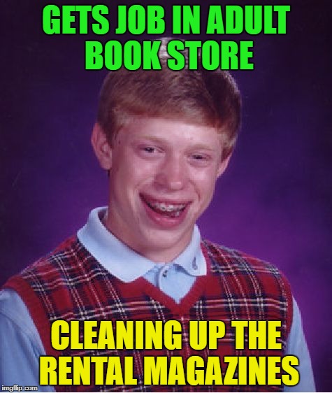 Bad Luck Brian Meme | GETS JOB IN ADULT BOOK STORE CLEANING UP THE RENTAL MAGAZINES | image tagged in memes,bad luck brian | made w/ Imgflip meme maker