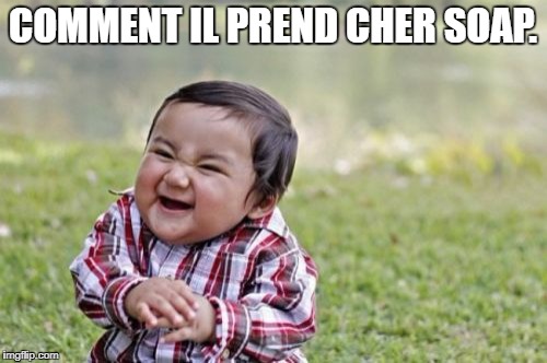 Evil Toddler Meme | COMMENT IL PREND CHER SOAP. | image tagged in memes,evil toddler | made w/ Imgflip meme maker