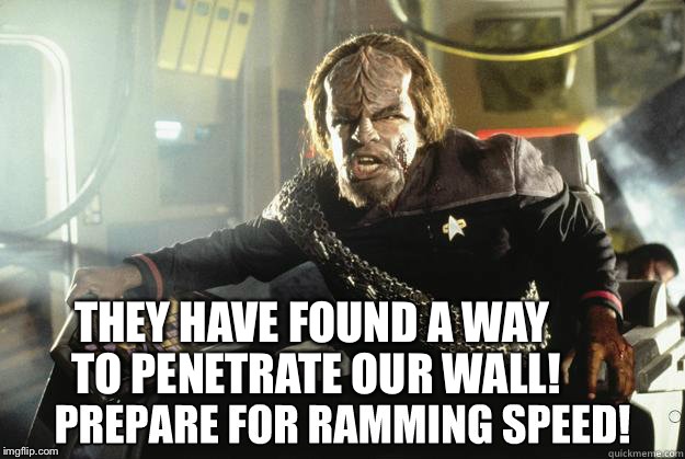 Another day at the border | THEY HAVE FOUND A WAY TO PENETRATE OUR WALL! | image tagged in worf ramming speed,star trek border wall wars,mexico paid for it,memes to meme here,hey how come | made w/ Imgflip meme maker