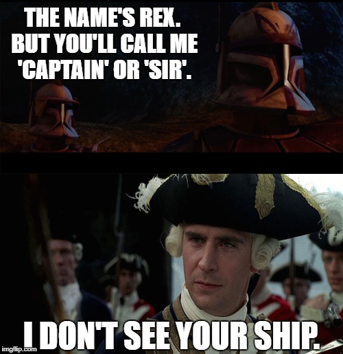 At least Commodore Norrington knows what it means to be a 'Captain'. | THE NAME'S REX. BUT YOU'LL CALL ME 'CAPTAIN' OR 'SIR'. I DON'T SEE YOUR SHIP. | image tagged in star wars,pirates of the caribbean,rex,clone wars,captain,ship | made w/ Imgflip meme maker