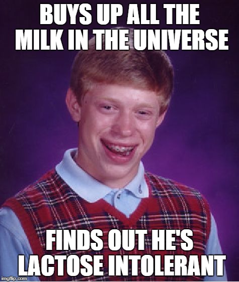 Bad Luck Brian Meme | BUYS UP ALL THE MILK IN THE UNIVERSE FINDS OUT HE'S LACTOSE INTOLERANT | image tagged in memes,bad luck brian | made w/ Imgflip meme maker