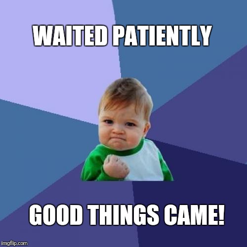 Success Kid Meme | WAITED PATIENTLY GOOD THINGS CAME! | image tagged in memes,success kid | made w/ Imgflip meme maker