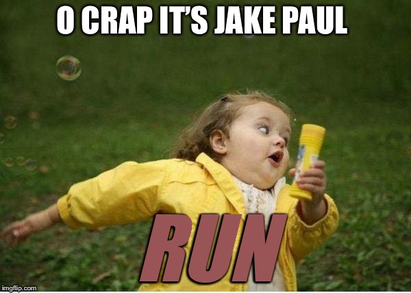 Chubby Bubbles Girl | O CRAP IT’S JAKE PAUL; RUN | image tagged in memes,chubby bubbles girl | made w/ Imgflip meme maker