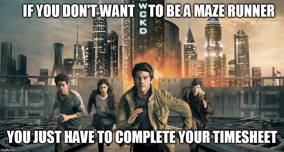 IF YOU DON'T WANT     TO BE A MAZE RUNNER; YOU JUST HAVE TO COMPLETE YOUR TIMESHEET | image tagged in maze runner,timesheet reminder,timesheet meme | made w/ Imgflip meme maker