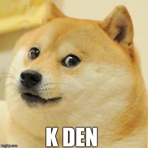 K den | K DEN | image tagged in memes,doge | made w/ Imgflip meme maker