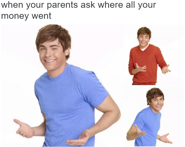High Quality when parent ask where you money went Blank Meme Template