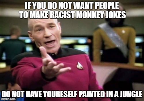 IF YOU DO NOT WANT PEOPLE TO MAKE RACIST MONKEY JOKES DO NOT HAVE YOURESELF PAINTED IN A JUNGLE | image tagged in memes,picard wtf | made w/ Imgflip meme maker