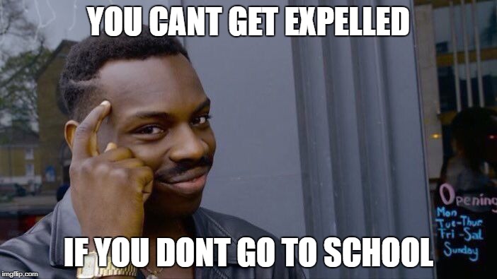 Roll Safe Think About It Meme | YOU CANT GET EXPELLED; IF YOU DONT GO TO SCHOOL | image tagged in memes,roll safe think about it | made w/ Imgflip meme maker