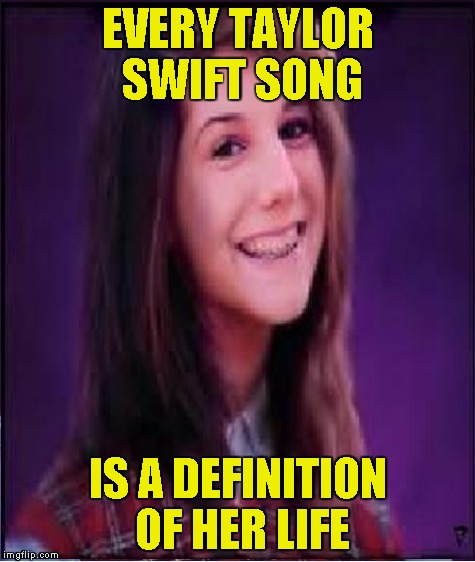 EVERY TAYLOR SWIFT SONG IS A DEFINITION OF HER LIFE | made w/ Imgflip meme maker