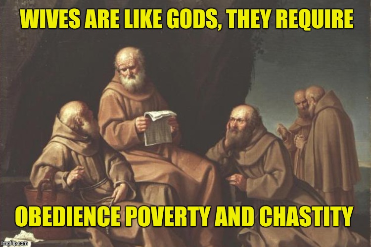 WIVES ARE LIKE GODS, THEY REQUIRE OBEDIENCE POVERTY AND CHASTITY | made w/ Imgflip meme maker