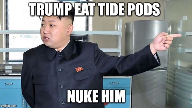 This is Why I Nuke People.  | TRUMP EAT TIDE PODS; NUKE HIM | image tagged in this is why i nuke people | made w/ Imgflip meme maker