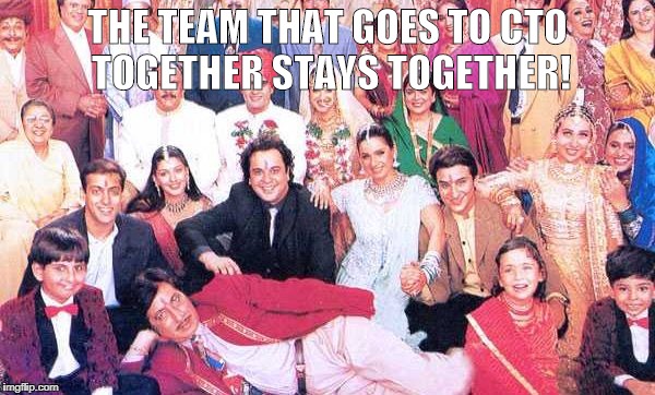 THE TEAM THAT GOES TO CTO TOGETHER STAYS TOGETHER! | image tagged in hum saath saath hain | made w/ Imgflip meme maker