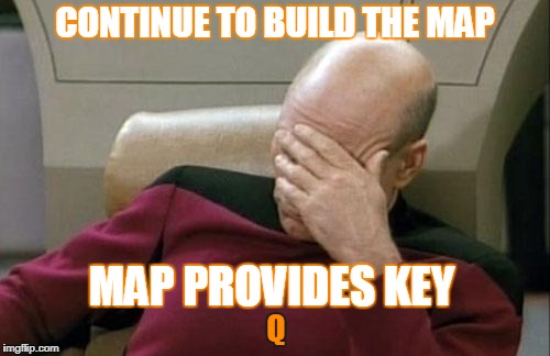Captain Picard Facepalm | CONTINUE TO BUILD THE MAP; MAP PROVIDES KEY; Q | image tagged in memes,captain picard facepalm | made w/ Imgflip meme maker