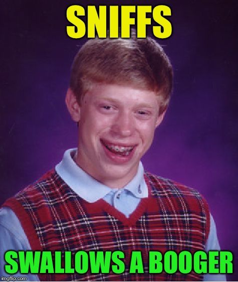 Bad Luck Brian Meme | SNIFFS; SWALLOWS A BOOGER | image tagged in memes,bad luck brian,booger,boogerman,put a little boogie in it | made w/ Imgflip meme maker