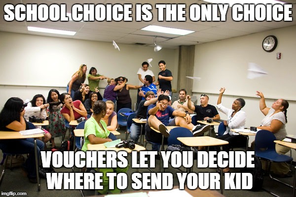 Amerikan publik edyookayshun | SCHOOL CHOICE IS THE ONLY CHOICE; VOUCHERS LET YOU DECIDE WHERE TO SEND YOUR KID | image tagged in education | made w/ Imgflip meme maker