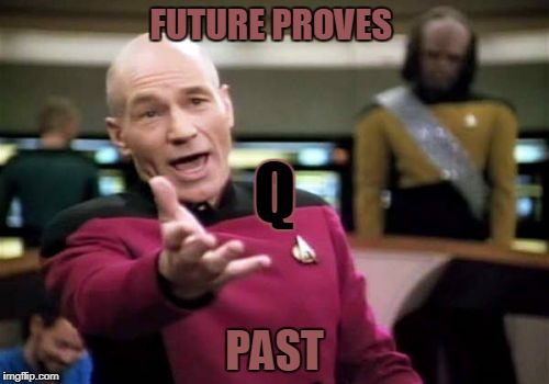 Picard Wtf Meme | FUTURE PROVES; Q; PAST | image tagged in memes,picard wtf | made w/ Imgflip meme maker