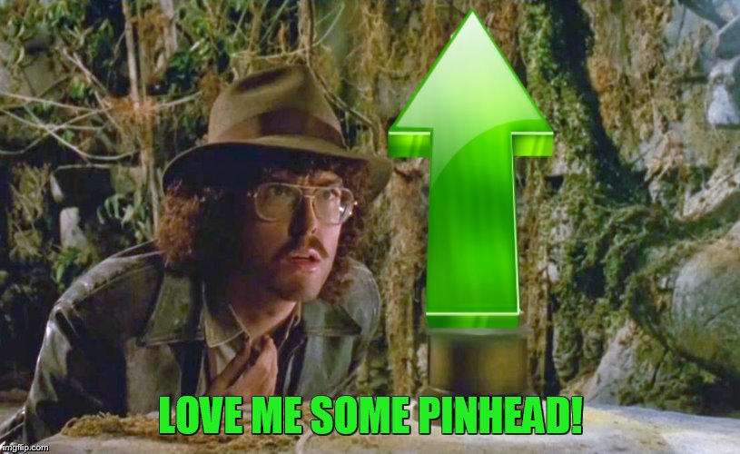 LOVE ME SOME PINHEAD! | made w/ Imgflip meme maker