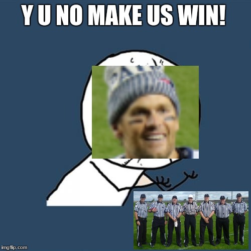 Y U No | Y U NO MAKE US WIN! | image tagged in memes,y u no,nfl referee,tom brady | made w/ Imgflip meme maker