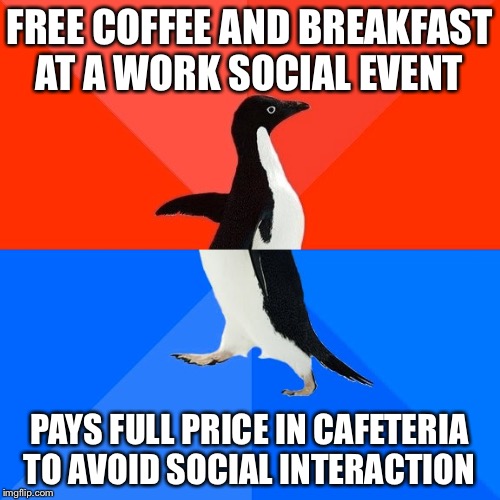 Socially Awesome Awkward Penguin Meme | FREE COFFEE AND BREAKFAST AT A WORK SOCIAL EVENT; PAYS FULL PRICE IN CAFETERIA TO AVOID SOCIAL INTERACTION | image tagged in memes,socially awesome awkward penguin | made w/ Imgflip meme maker