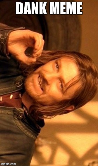 One Does Not Simply Meme | DANK MEME | image tagged in memes,one does not simply | made w/ Imgflip meme maker