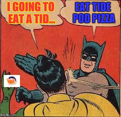 Batman Slapping Robin Meme | I GOING TO EAT A TID... EAT TIDE POD PIZZA | image tagged in memes,batman slapping robin | made w/ Imgflip meme maker
