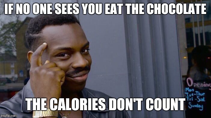 Roll Safe Think About It | IF NO ONE SEES YOU EAT THE CHOCOLATE; THE CALORIES DON'T COUNT | image tagged in memes,roll safe think about it | made w/ Imgflip meme maker
