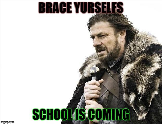 Brace Yourselves X is Coming | BRACE YURSELFS; SCHOOL IS COMING | image tagged in memes,brace yourselves x is coming | made w/ Imgflip meme maker