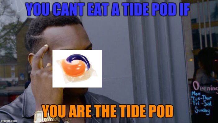 Roll Safe Think About It | YOU CANT EAT A TIDE POD IF; YOU ARE THE TIDE POD | image tagged in memes,roll safe think about it | made w/ Imgflip meme maker